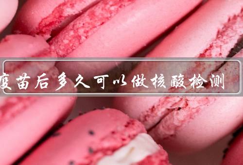 打疫苗后多久可以做核酸检测