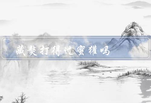 藏獒打得过蜜獾吗