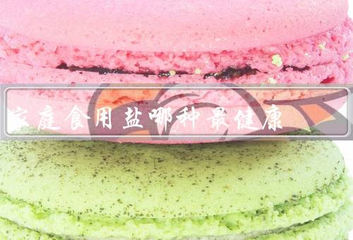家庭食用盐哪种最健康
