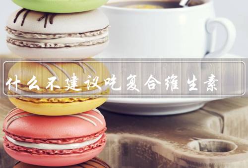 为什么不建议吃复合维生素