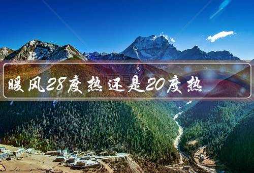 暖风28度热还是20度热