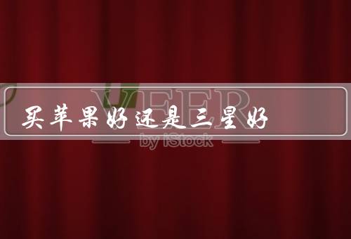 买苹果好还是三星好