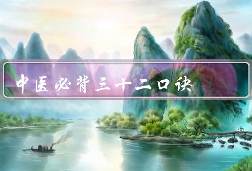 中医必背三十二口诀，中医诊脉的口诀和十二经络顺口溜