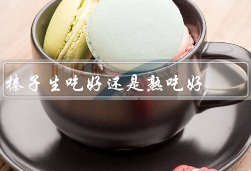 榛子生吃好还是熟吃好