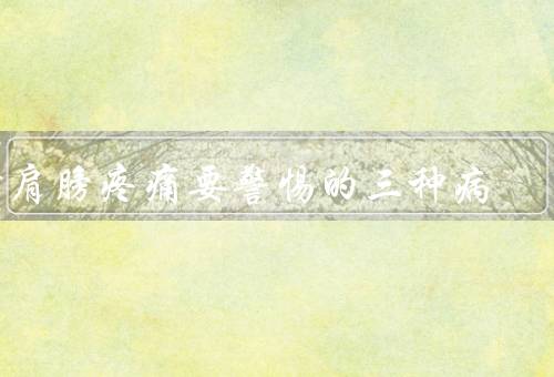 右肩膀疼痛要警惕的三种病