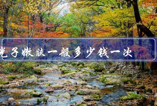 光子嫩肤一般多少钱一次，最低几百元一次（设备越好价格越高）