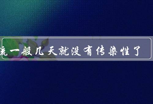 甲流一般几天就没有传染性了