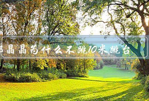 郭晶晶为什么不跳10米跳台
