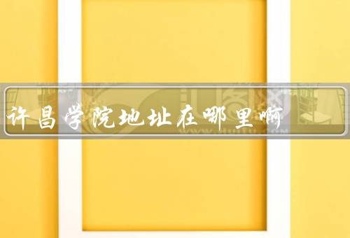 许昌学院地址在哪里啊