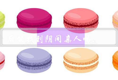 后能找到阴间亲人吗