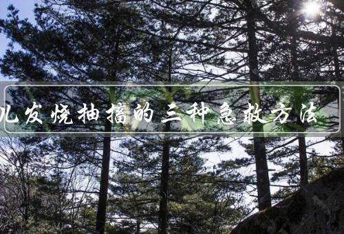 小儿发烧抽搐的三种急救方法
