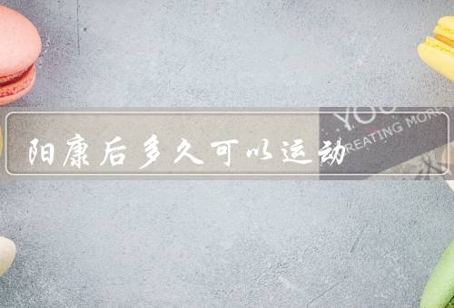 阳康后多久可以运动