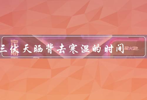 三伏天晒背去寒湿的时间