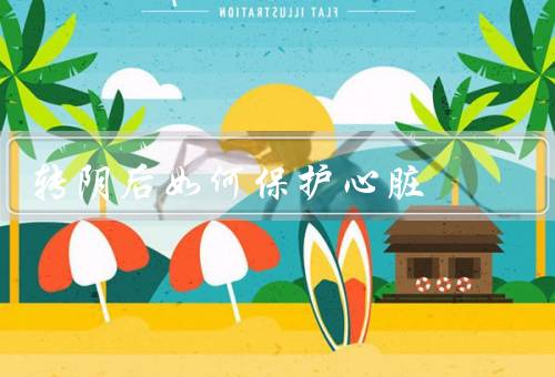 转阴后如何保护心脏