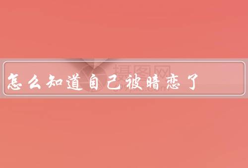 怎么知道自己被暗恋了