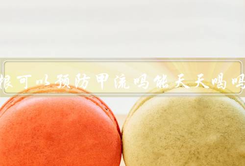 板蓝根可以预防甲流吗能天天喝吗