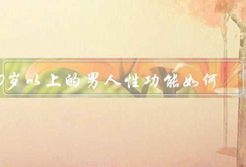 50岁以上的男人性功能如何