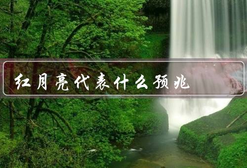 红月亮代表什么预兆