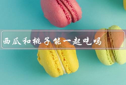 西瓜和桃子能一起吃吗