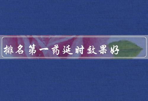 排名第一药延时效果好
