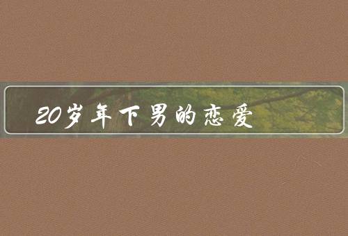 20岁年下男的恋爱