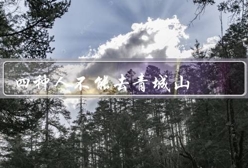 四种人不能去青城山