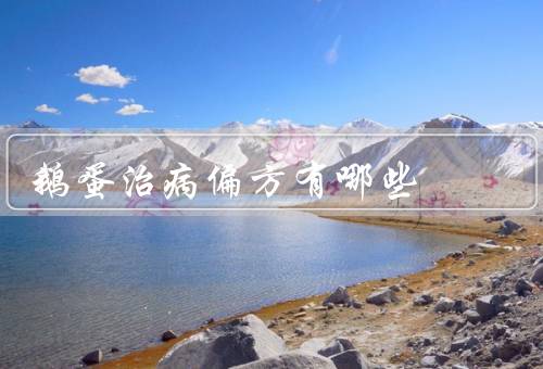 鹅蛋治病偏方有哪些