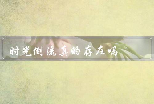 时光倒流真的存在吗