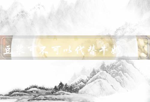 豆浆可不可以代替牛奶