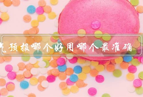天气预报哪个好用哪个最准确