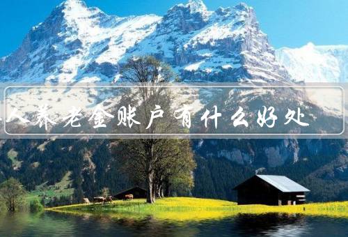 个人养老金账户有什么好处