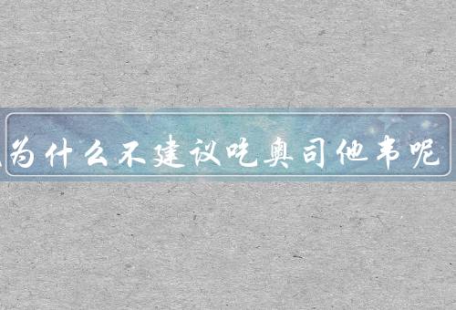 发烧为什么不建议吃奥司他韦呢