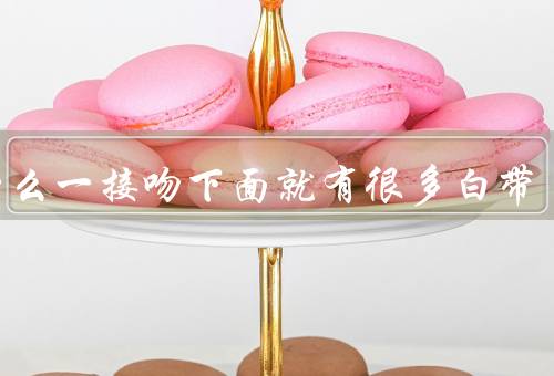 为什么一接吻下面就有很多白带
