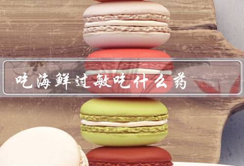 吃海鲜过敏吃什么药