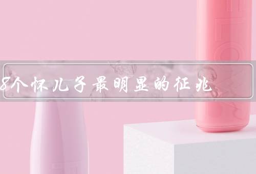 8个怀儿子最明显的征兆