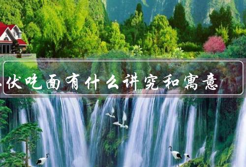 二伏吃面有什么讲究和寓意