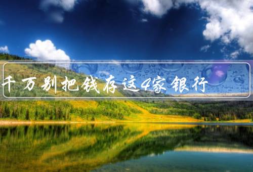 千万别把钱存这4家银行