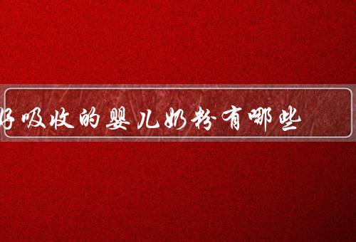 好吸收的婴儿奶粉有哪些