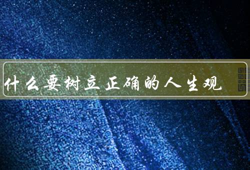 为什么要树立正确的人生观