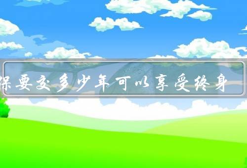 医保要交多少年可以享受终身