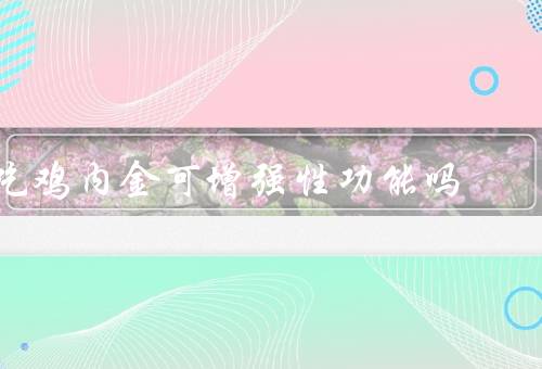 吃鸡内金可增强性功能吗