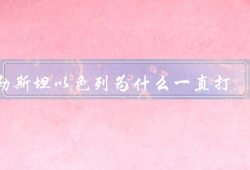 巴勒斯坦以色列为什么一直打