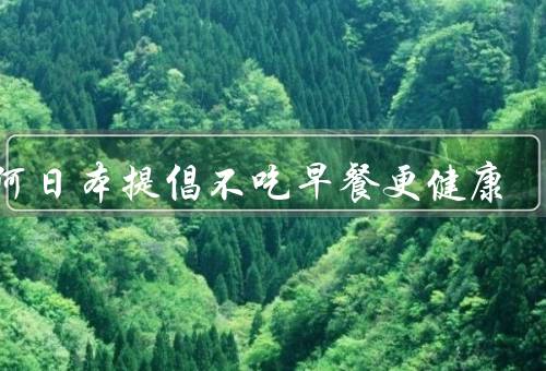 为何日本提倡不吃早餐更健康