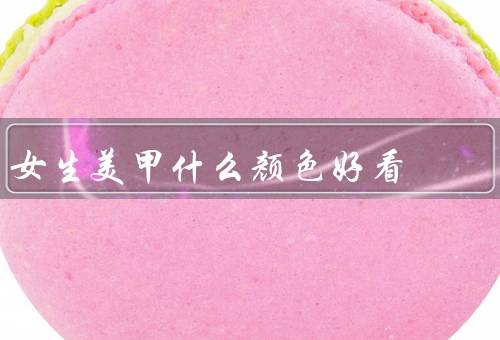女生美甲什么颜色好看