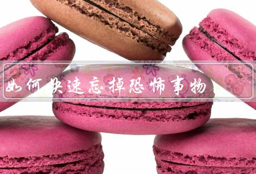 如何快速忘掉恐怖事物