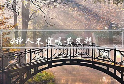 4种人不宜喝黄芪精