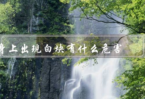 身上出现白块有什么危害