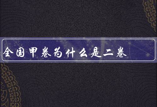 全国甲卷为什么是二卷
