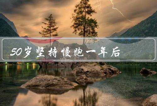 50岁坚持慢跑一年后