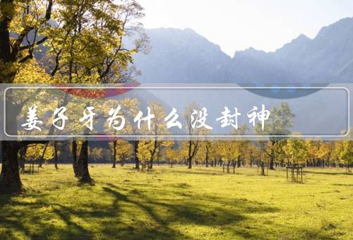 姜子牙为什么没封神